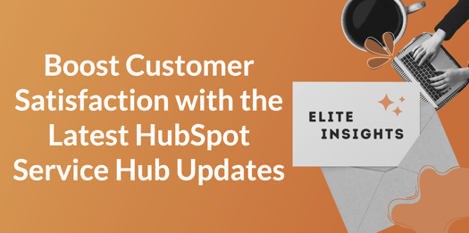 Boost Customer Satisfaction with the Latest HubSpot Service Hub Updates